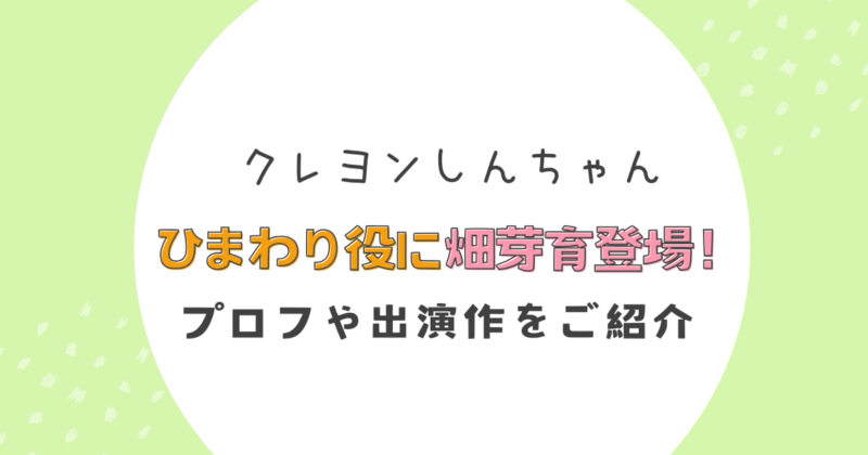クレヨンしんちゃんCMひまわり役に”ギャル”畑芽育登場!プロフィールや出演作をご紹介